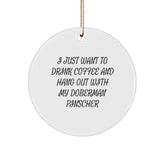 Doberman Pinscher Dog Lovers' Funny Gift, 'I Just Want To Drink Coffee And Hang Out With My Doberman Pinscher', Circle Ornament for Christmas Unique Gifts from Friends to Family - Image 1